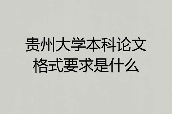 贵州大学本科论文格式要求是什么