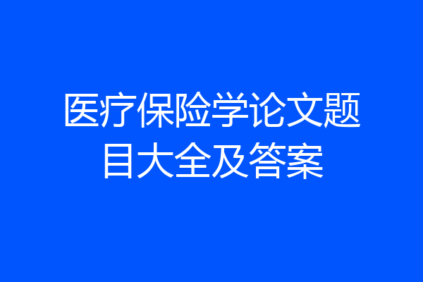 医疗保险学论文题目大全及答案