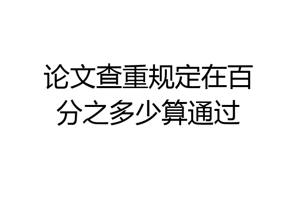 论文查重规定在百分之多少算通过