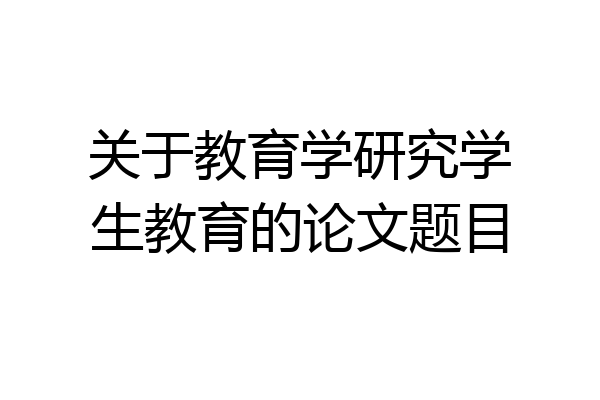 关于教育学研究学生教育的论文题目