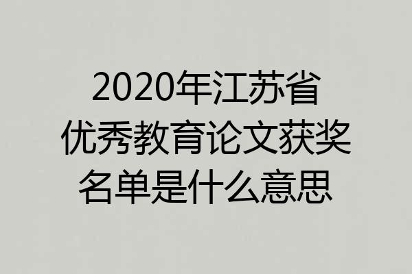 2020年江苏省优秀教育论文获奖名单是什么意思