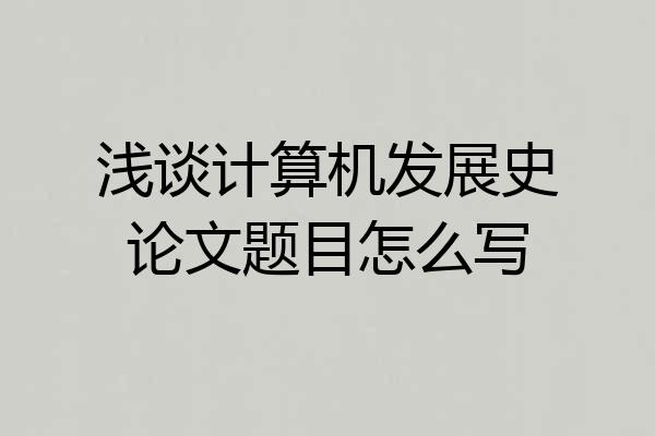 浅谈计算机发展史论文题目怎么写
