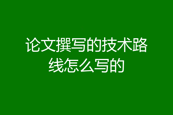 论文撰写的技术路线怎么写的