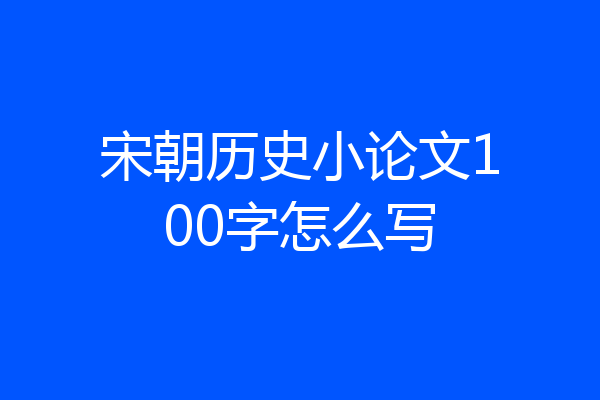宋朝历史小论文100字怎么写