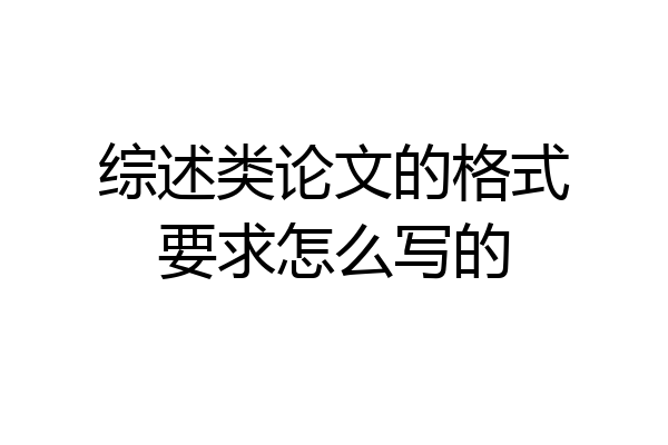 综述类论文的格式要求怎么写的