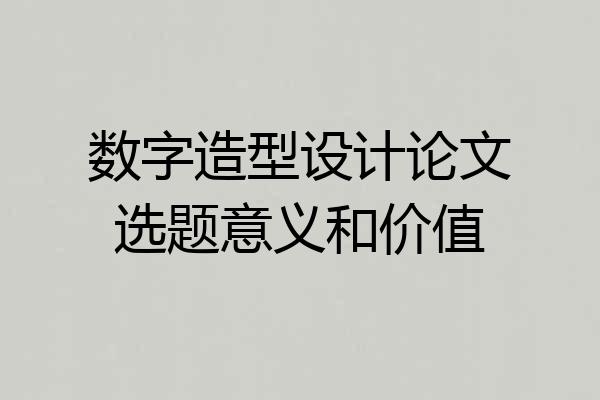 数字造型设计论文选题意义和价值