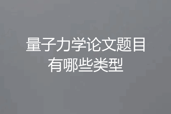 量子力学论文题目有哪些类型