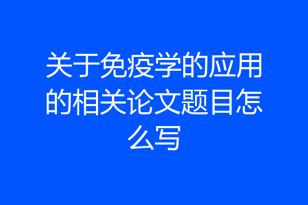 关于免疫学的应用的相关论文题目怎么写