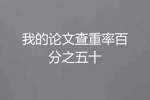 我的论文查重率百分之五十
