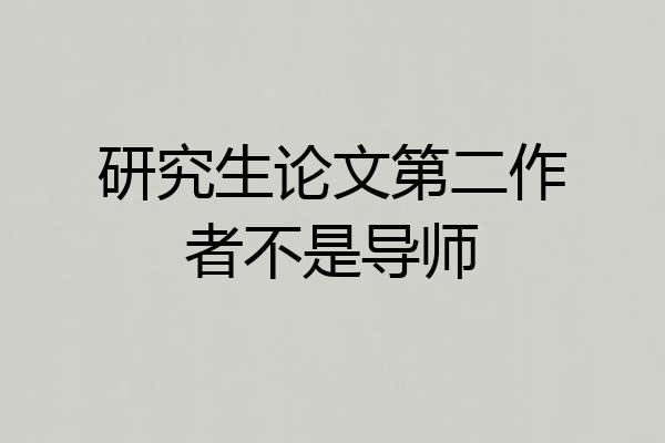 研究生论文第二作者不是导师