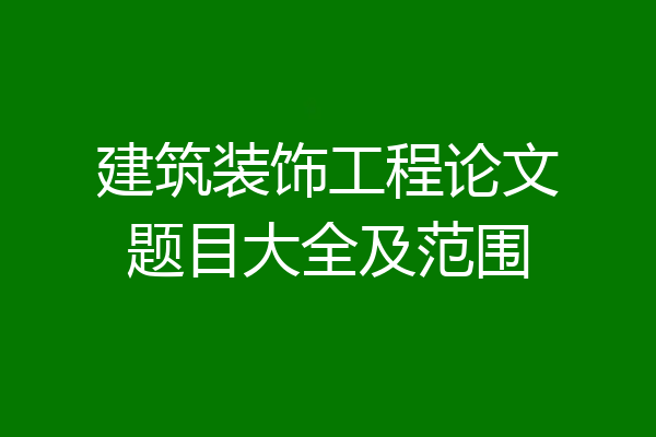 建筑装饰工程论文题目大全及范围