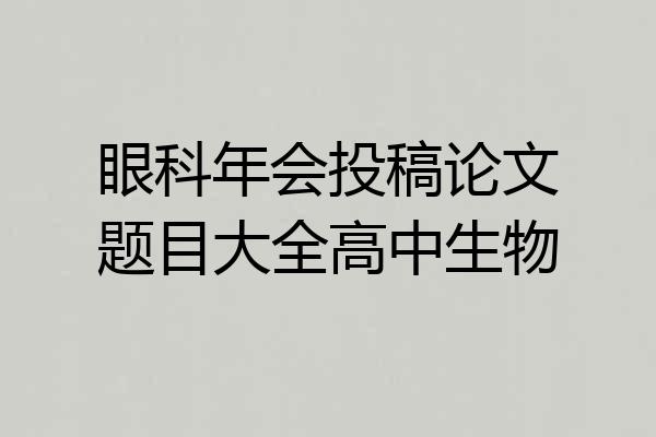 眼科年会投稿论文题目大全高中生物