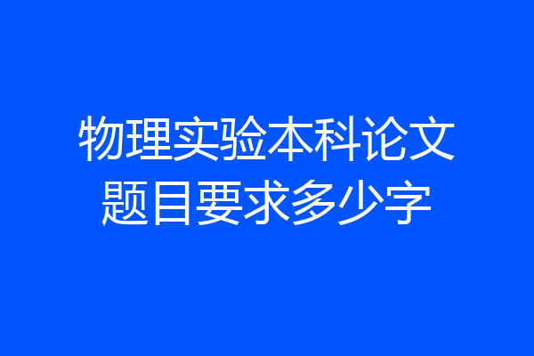 物理实验本科论文题目要求多少字