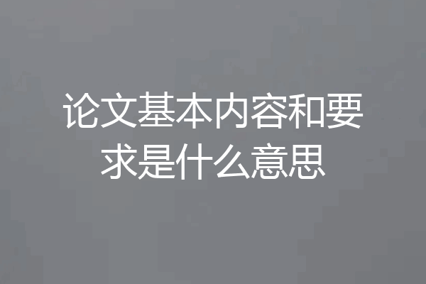 论文基本内容和要求是什么意思
