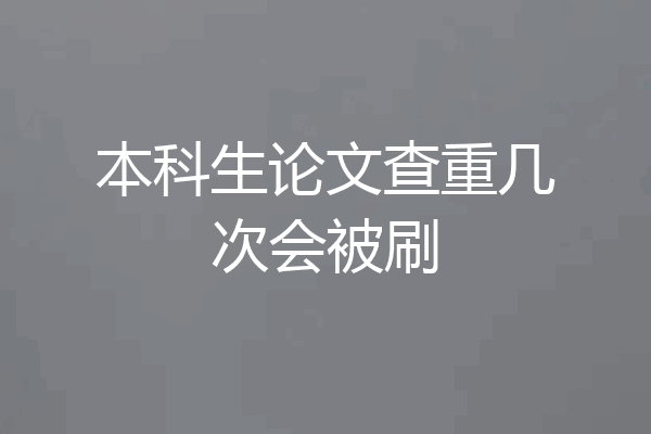 本科生论文查重几次会被刷