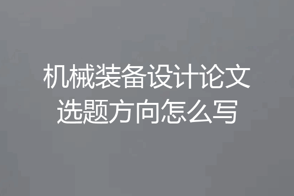 机械装备设计论文选题方向怎么写