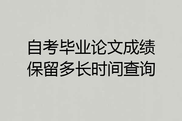 自考毕业论文成绩保留多长时间查询