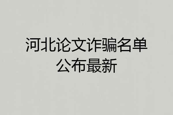 河北论文诈骗名单公布最新