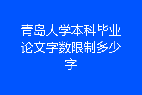 青岛大学本科毕业论文字数限制多少字