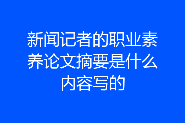 新闻记者的职业素养论文摘要是什么内容写的