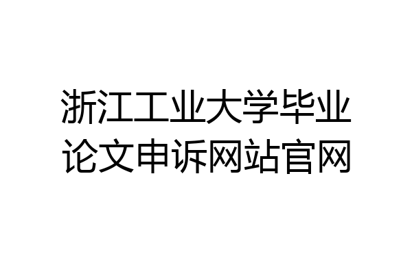 浙江工业大学毕业论文申诉网站官网