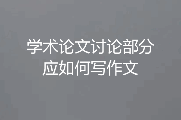 学术论文讨论部分应如何写作文