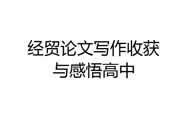 经贸论文写作收获与感悟高中