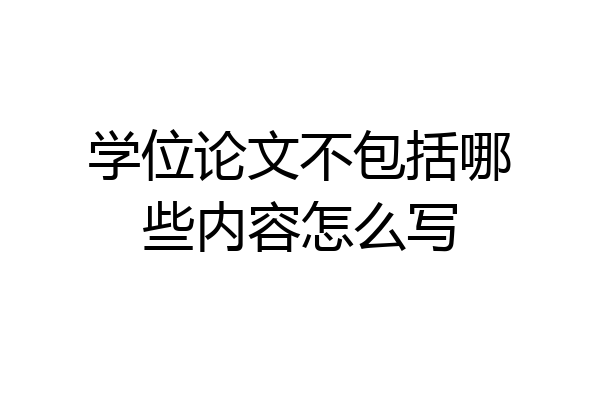 学位论文不包括哪些内容怎么写