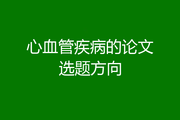 心血管疾病的论文选题方向