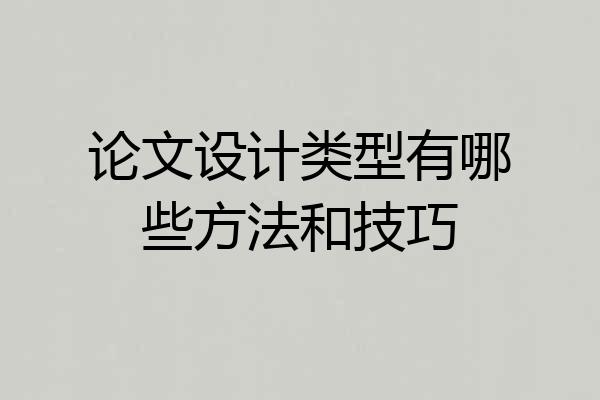 论文设计类型有哪些方法和技巧