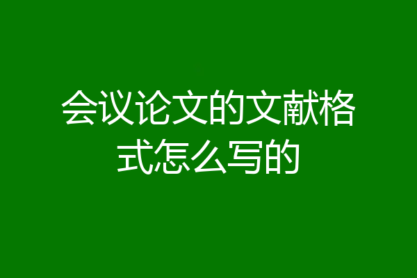 会议论文的文献格式怎么写的
