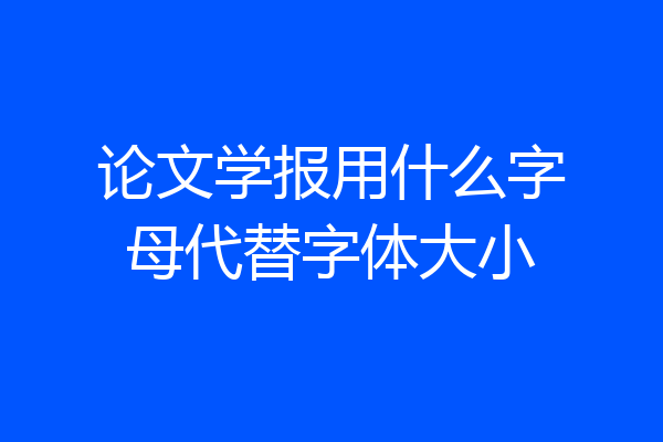 论文学报用什么字母代替字体大小