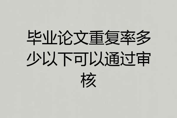 毕业论文重复率多少以下可以通过审核
