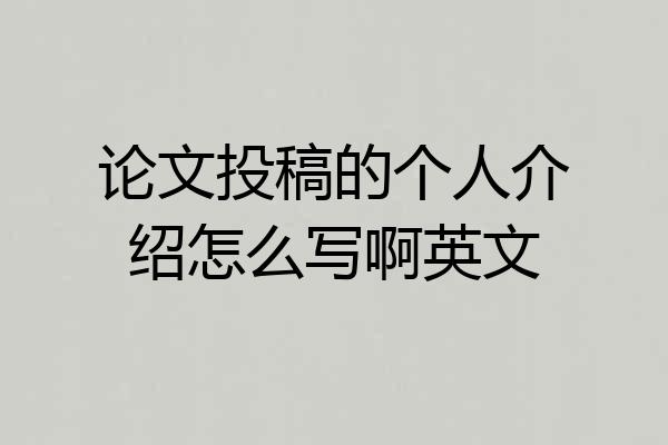 论文投稿的个人介绍怎么写啊英文