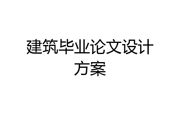 建筑毕业论文设计方案