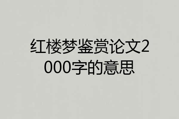 红楼梦鉴赏论文2000字的意思