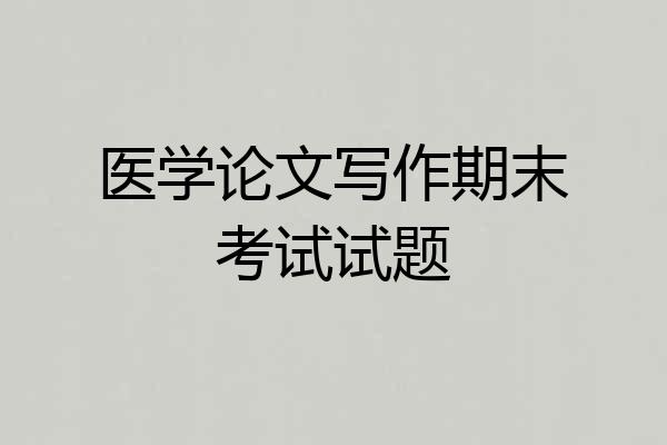 医学论文写作期末考试试题