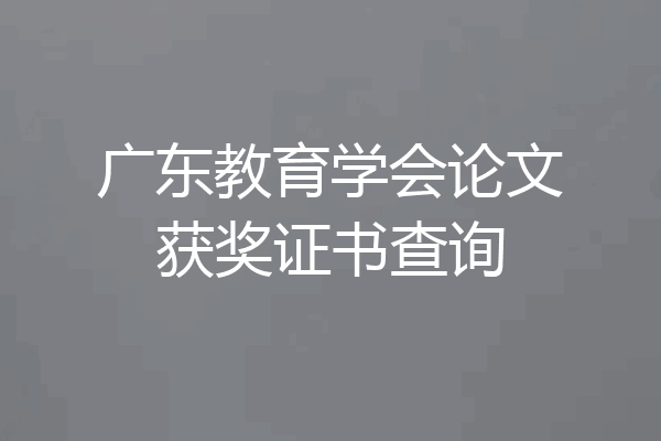 广东教育学会论文获奖证书查询