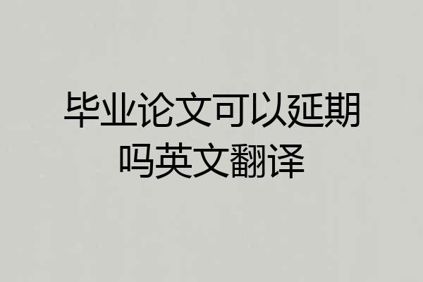 毕业论文可以延期吗英文翻译