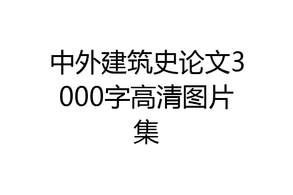中外建筑史论文3000字高清图片集