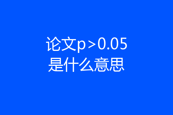 论文p>0.05是什么意思