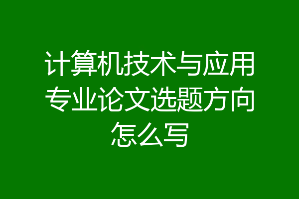 计算机技术与应用专业论文选题方向怎么写