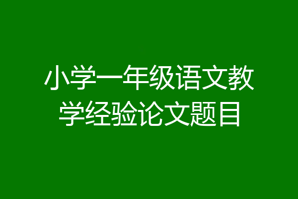 小学一年级语文教学经验论文题目