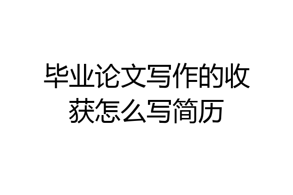 毕业论文写作的收获怎么写简历