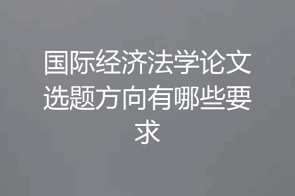 国际经济法学论文选题方向有哪些要求