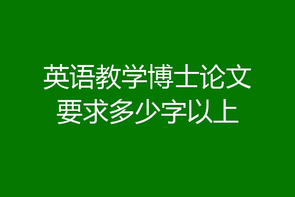 英语教学博士论文要求多少字以上