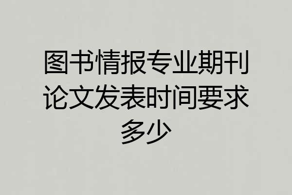 图书情报专业期刊论文发表时间要求多少