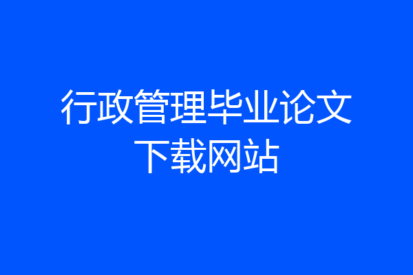 行政管理毕业论文下载网站