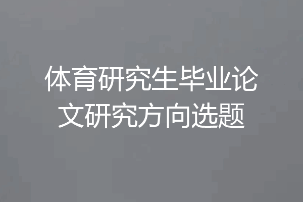 体育研究生毕业论文研究方向选题