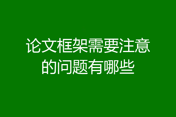 论文框架需要注意的问题有哪些